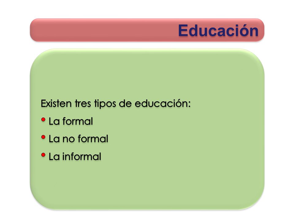 Educación Existen tres tipos de educación: La formal La no formal