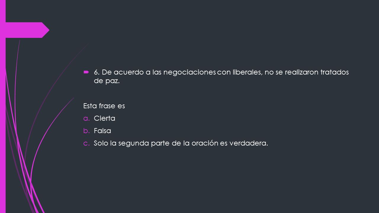 6. De acuerdo a las negociaciones con liberales, no se realizaron tratados de paz.