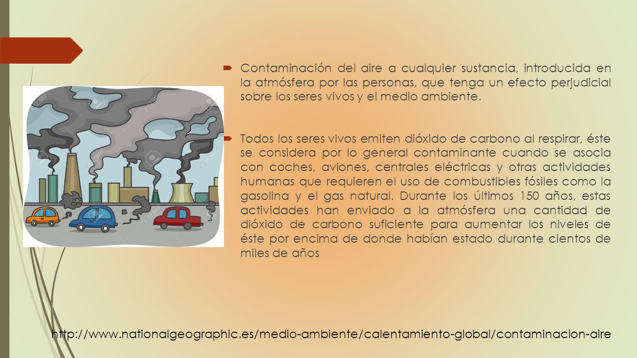 Contaminación del aire a cualquier sustancia, introducida en la atmósfera por las personas, que tenga un efecto perjudicial sobre los seres vivos y el medio ambiente.