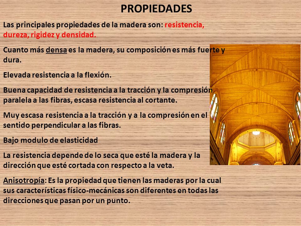 PROPIEDADES Las principales propiedades de la madera son: resistencia, dureza, rigidez y densidad.