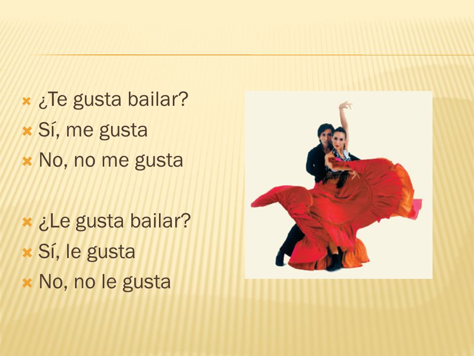 Sí, me gusta No, no me gusta ¿Le gusta bailar Sí, le gusta