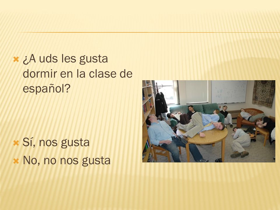 ¿A uds les gusta dormir en la clase de español