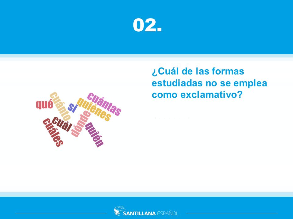 02. ¿Cuál de las formas estudiadas no se emplea como exclamativo
