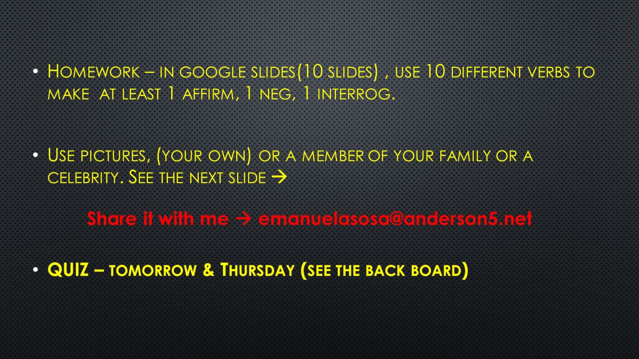 Homework – in google slides(10 slides) , use 10 different verbs to make at least 1 affirm, 1 neg, 1 interrog.
