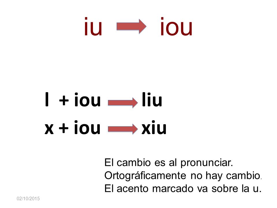 iu iou l + iou liu x + iou xiu El cambio es al pronunciar.