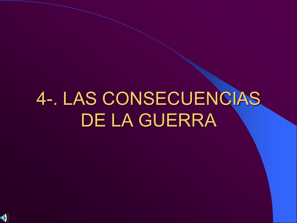 4-. LAS CONSECUENCIAS DE LA GUERRA