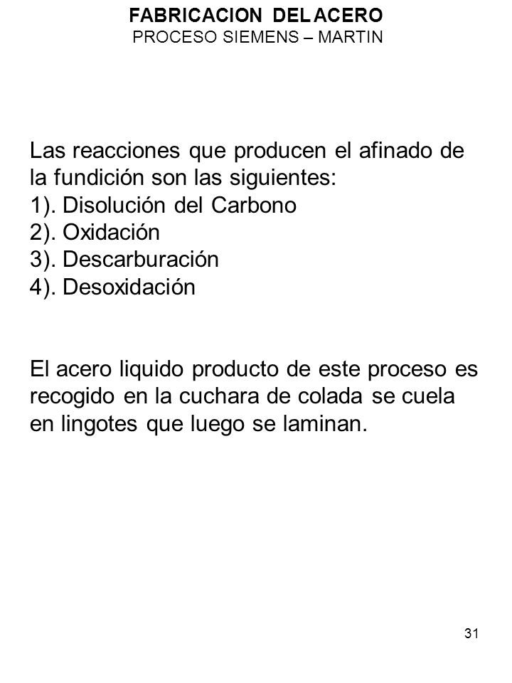 FABRICACION DEL ACERO PROCESO SIEMENS – MARTIN. Las reacciones que producen el afinado de la fundición son las siguientes: