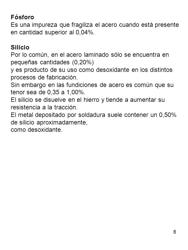 Fósforo Es una impureza que fragiliza el acero cuando está presente en cantidad superior al 0,04%. Silicio.