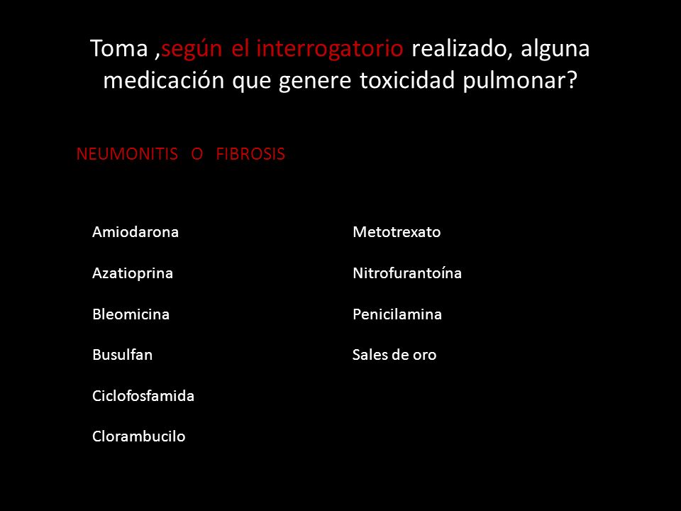 Toma ,según el interrogatorio realizado, alguna medicación que genere toxicidad pulmonar
