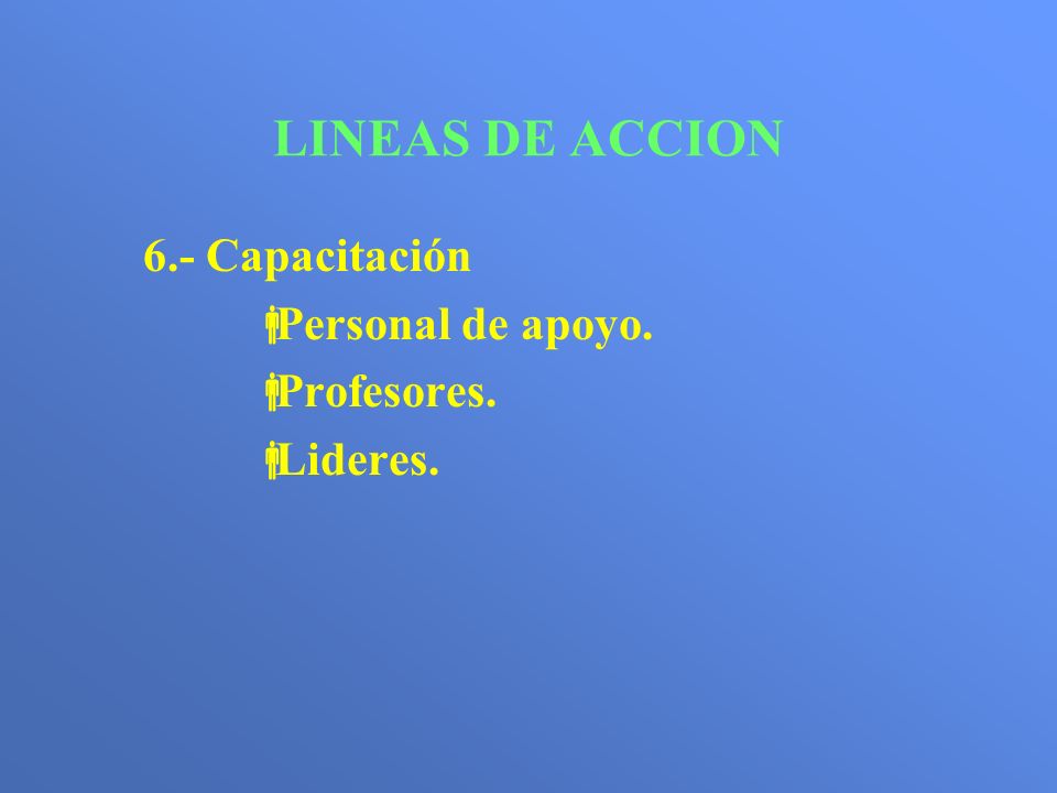 LINEAS DE ACCION 6.- Capacitación Personal de apoyo. Profesores.