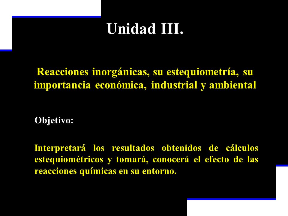 Unidad III. Reacciones inorgánicas, su estequiometría, su importancia económica, industrial y ambiental