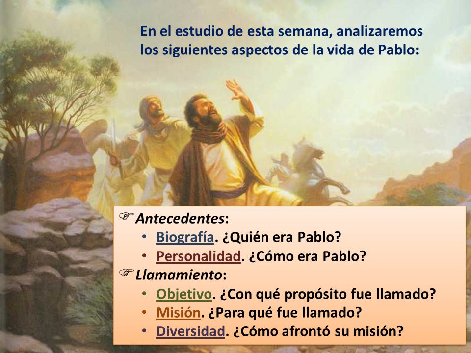 En el estudio de esta semana, analizaremos los siguientes aspectos de la vida de Pablo: