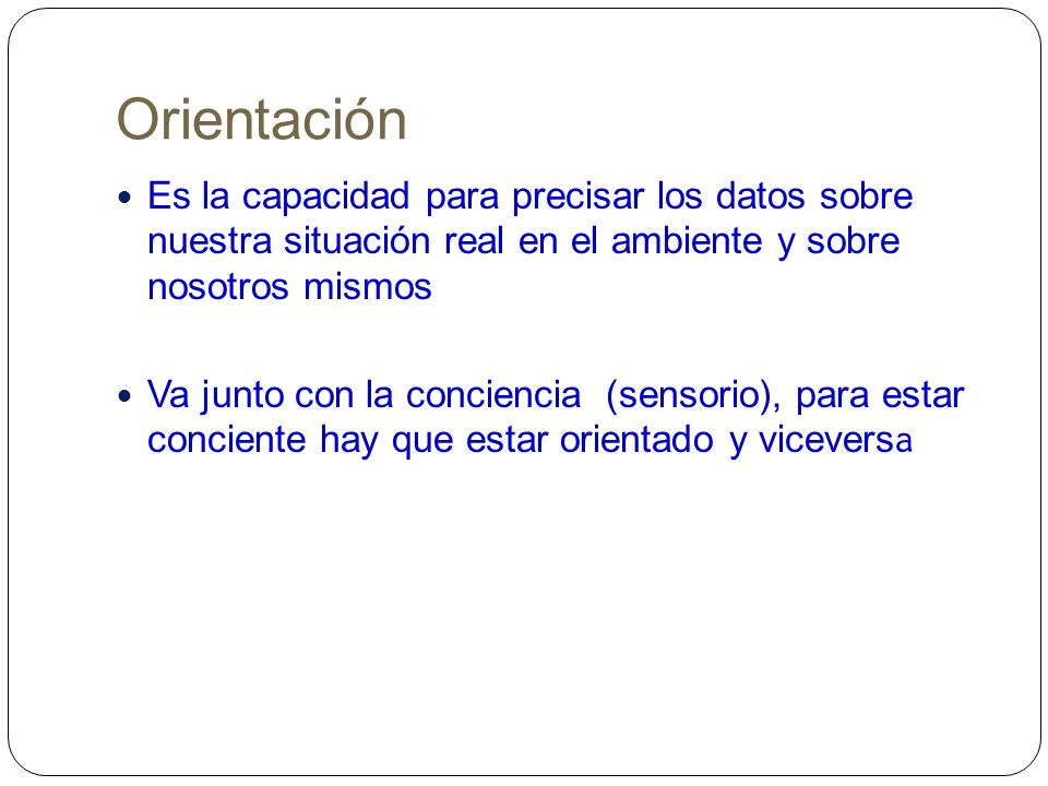 Orientación Es la capacidad para precisar los datos sobre nuestra situación real en el ambiente y sobre nosotros mismos.