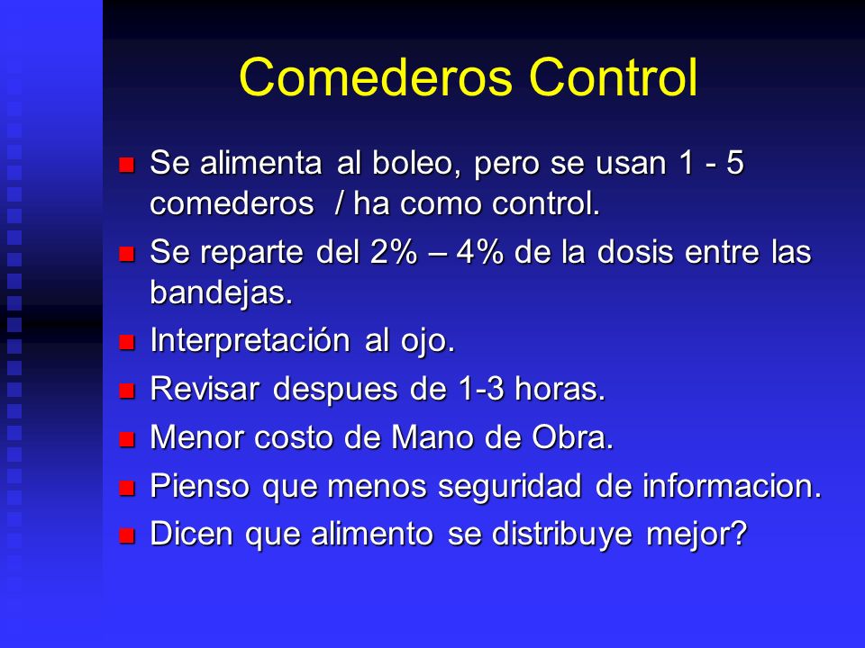 Comederos Control Se alimenta al boleo, pero se usan comederos / ha como control. Se reparte del 2% – 4% de la dosis entre las bandejas.