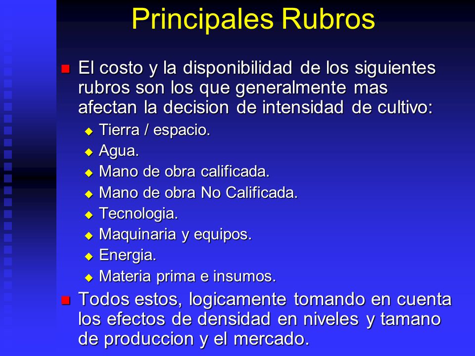 Principales Rubros El costo y la disponibilidad de los siguientes rubros son los que generalmente mas afectan la decision de intensidad de cultivo: