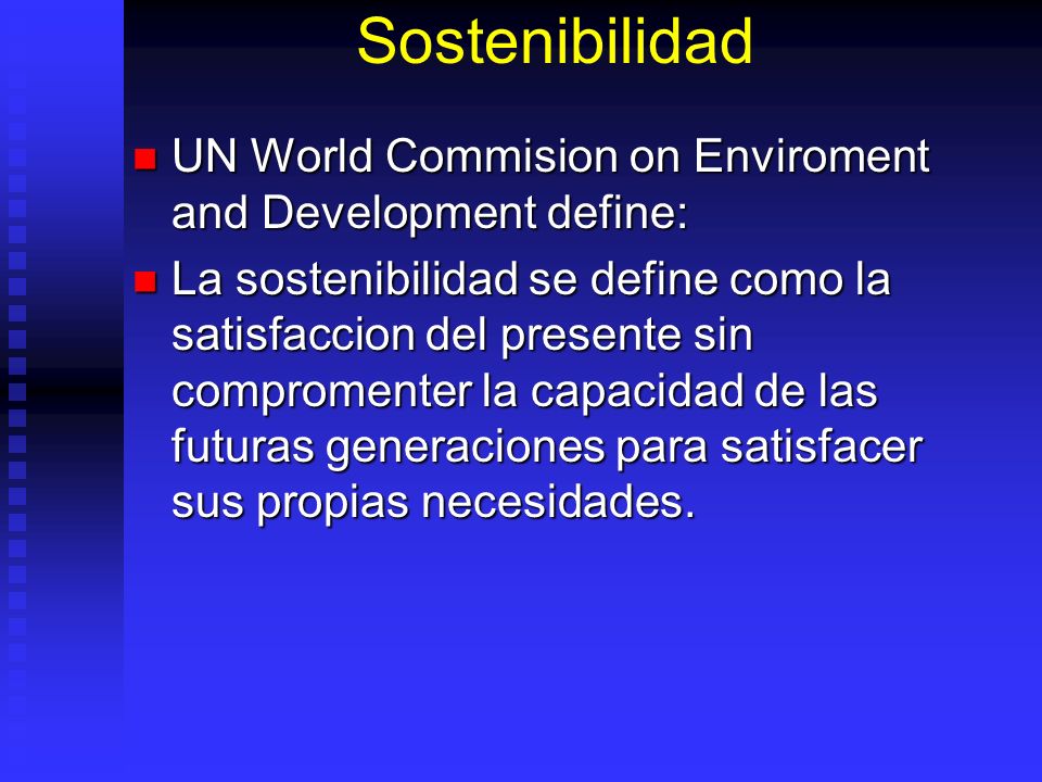 Sostenibilidad UN World Commision on Enviroment and Development define: