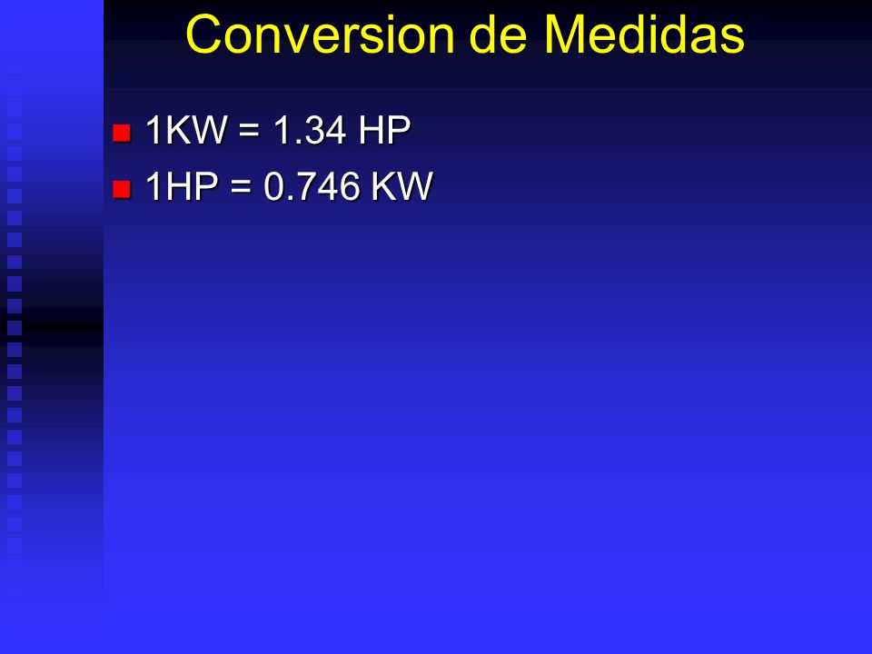 Conversion de Medidas 1KW = 1.34 HP 1HP = KW