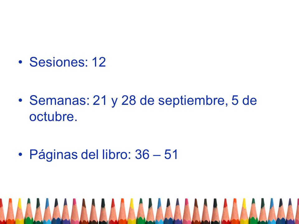 Sesiones: 12 Semanas: 21 y 28 de septiembre, 5 de octubre. Páginas del libro: 36 – 51