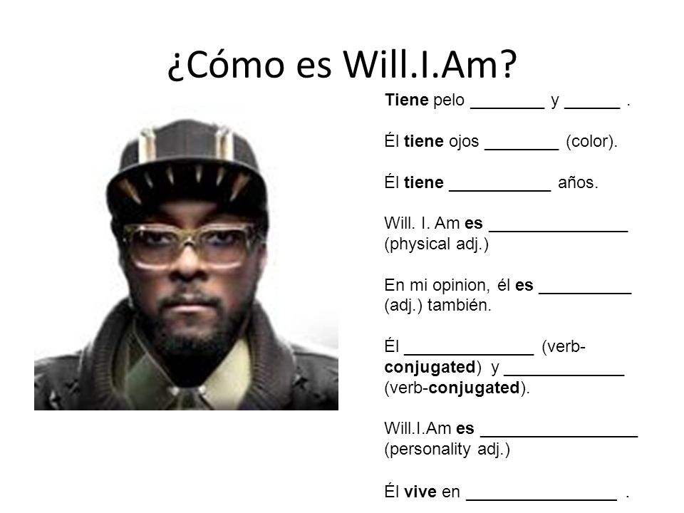 ¿Cómo es Will.I.Am Tiene pelo ________ y ______ .
