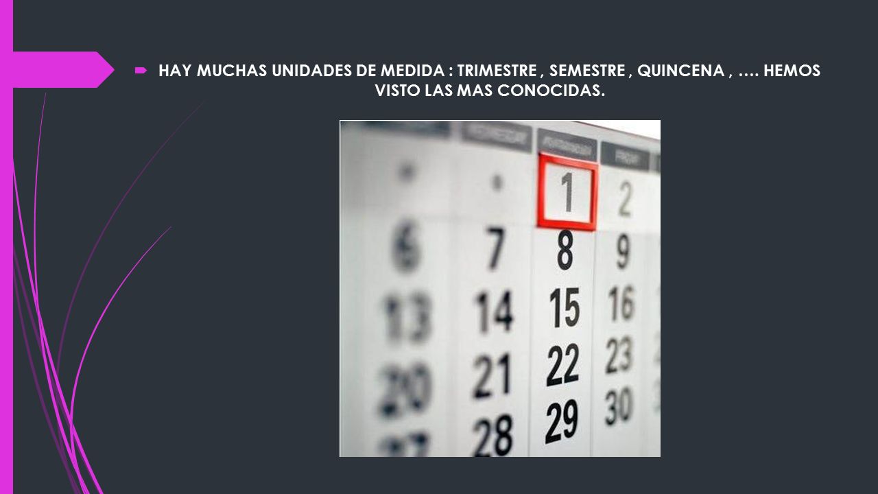 HAY MUCHAS UNIDADES DE MEDIDA : TRIMESTRE , SEMESTRE , QUINCENA , …