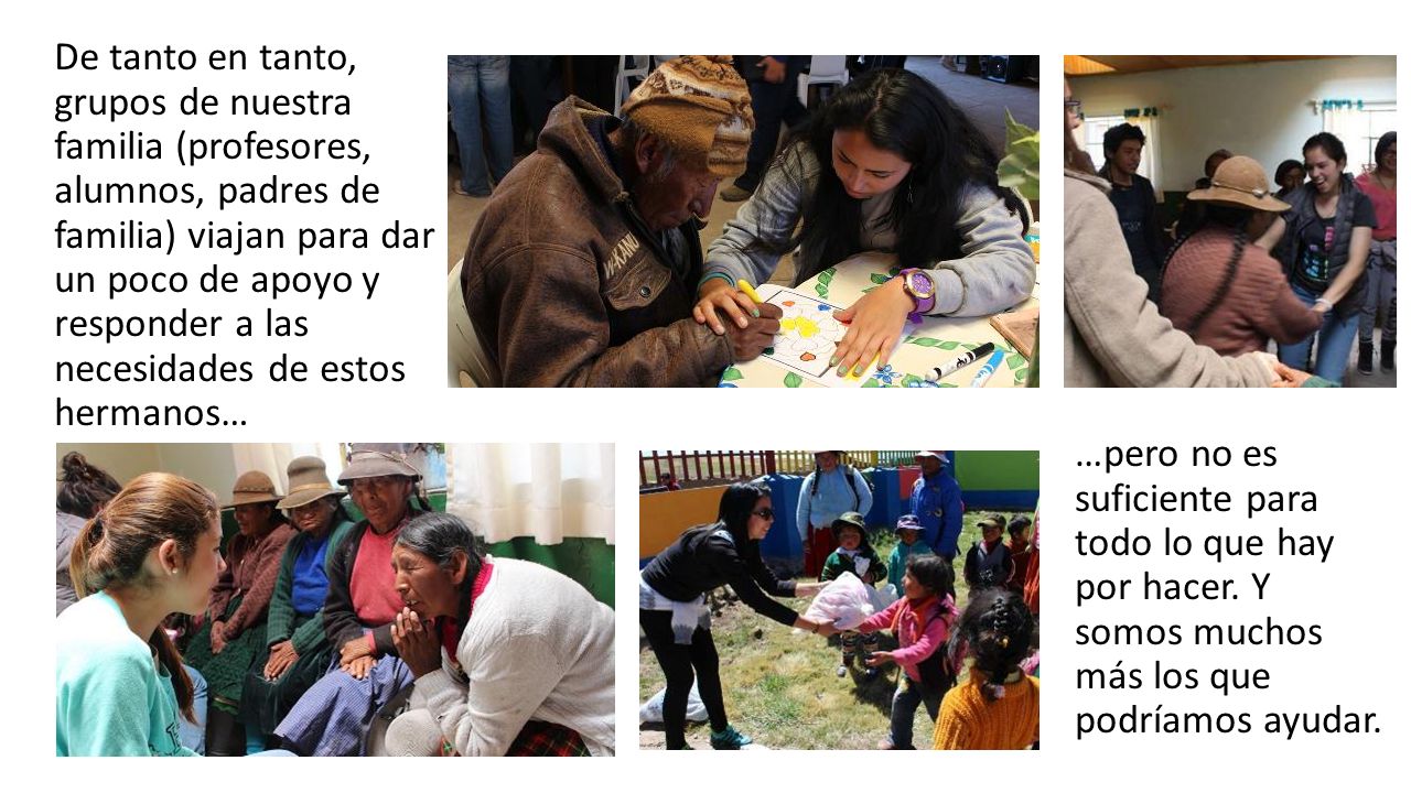 De tanto en tanto, grupos de nuestra familia (profesores, alumnos, padres de familia) viajan para dar un poco de apoyo y responder a las necesidades de estos hermanos…