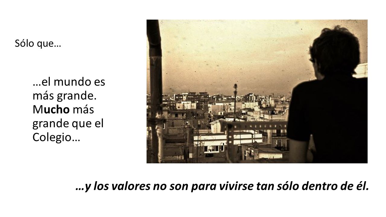 …el mundo es más grande. Mucho más grande que el Colegio…
