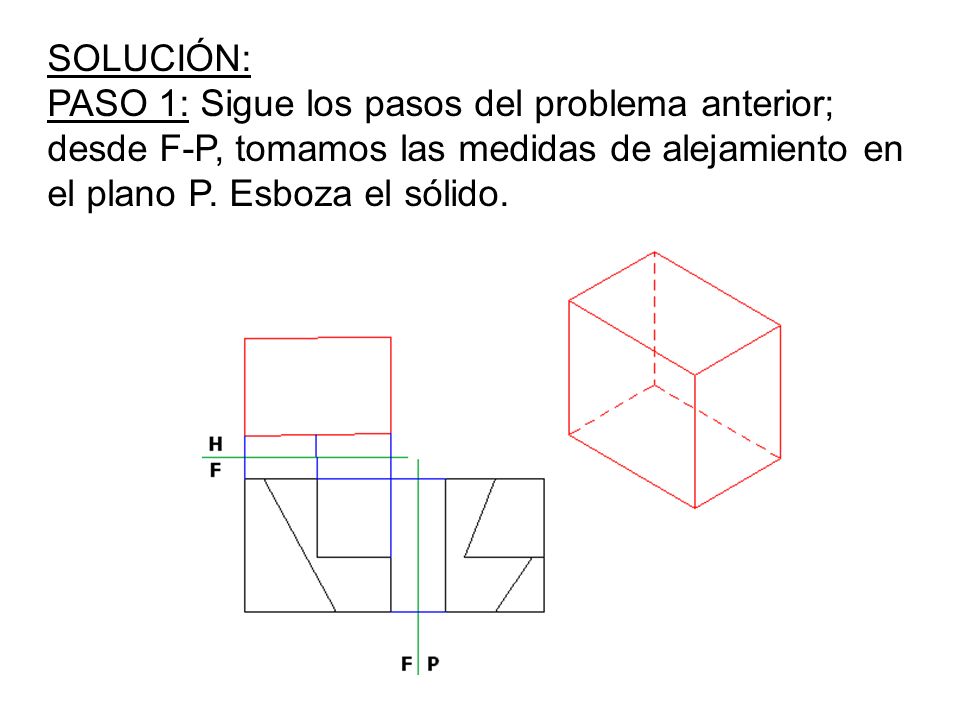 SOLUCIÓN: PASO 1: Sigue los pasos del problema anterior; desde F-P, tomamos las medidas de alejamiento en el plano P.