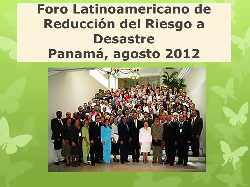 Foro Latinoamericano de Reducción del Riesgo a Desastre Panamá, agosto 2012