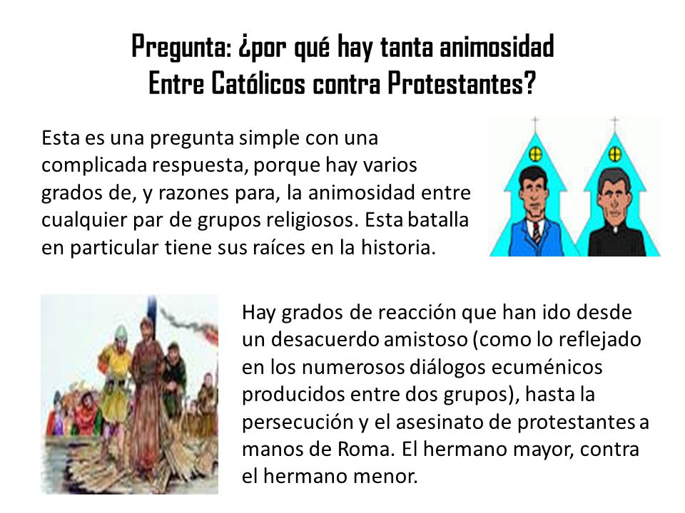 Pregunta: ¿por qué hay tanta animosidad Entre Católicos contra Protestantes