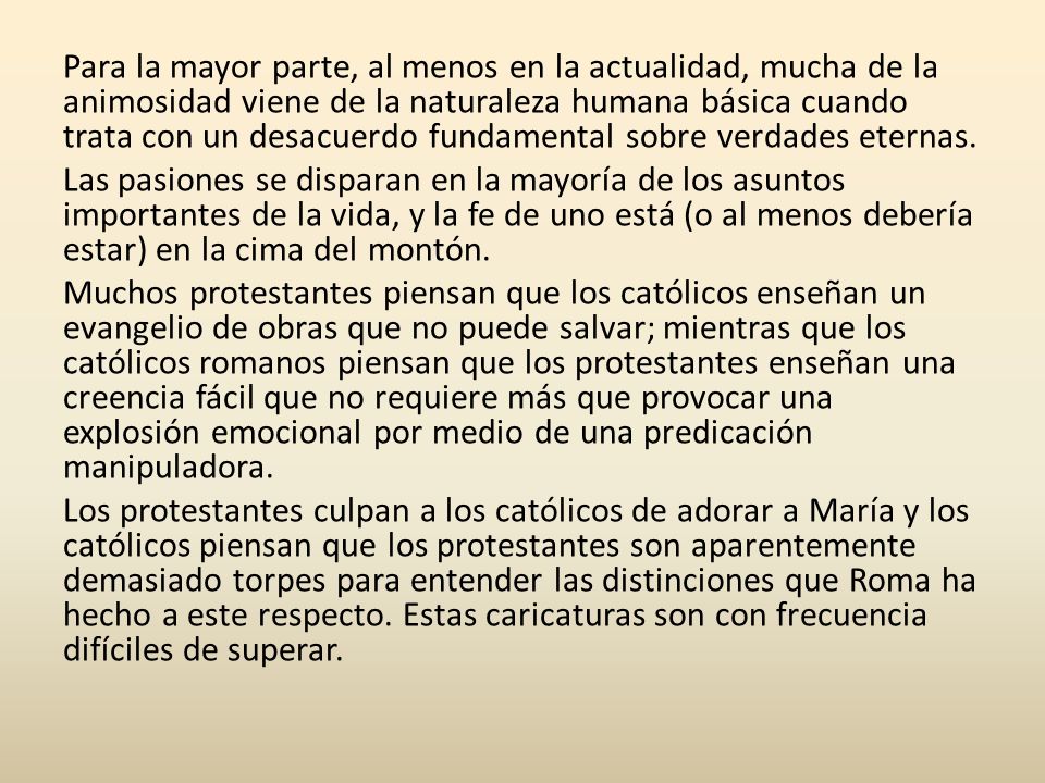 Para la mayor parte, al menos en la actualidad, mucha de la animosidad viene de la naturaleza humana básica cuando trata con un desacuerdo fundamental sobre verdades eternas.