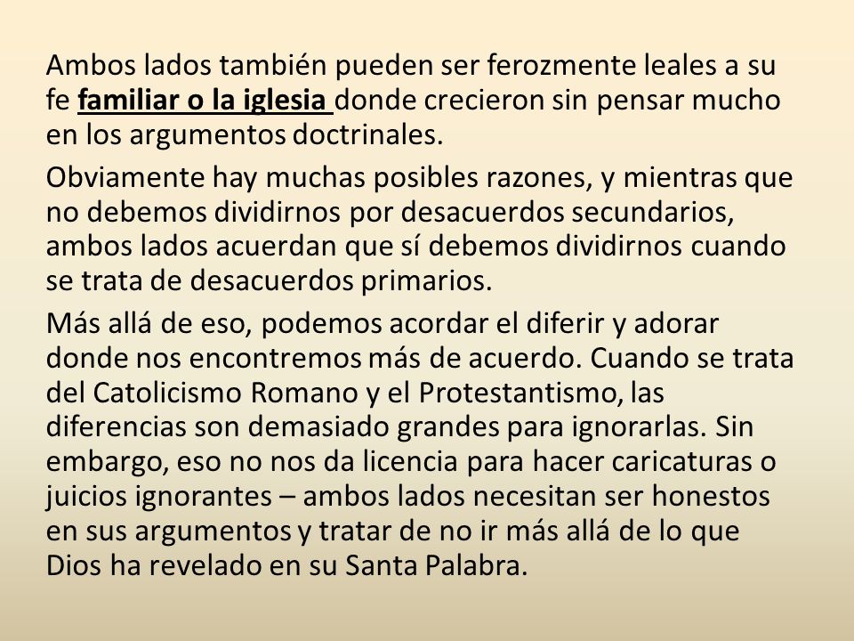 Ambos lados también pueden ser ferozmente leales a su fe familiar o la iglesia donde crecieron sin pensar mucho en los argumentos doctrinales.