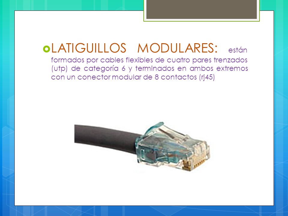LATIGUILLOS MODULARES: están formados por cables flexibles de cuatro pares trenzados (utp) de categoría 6 y terminados en ambos extremos con un conector modular de 8 contactos (rj45)