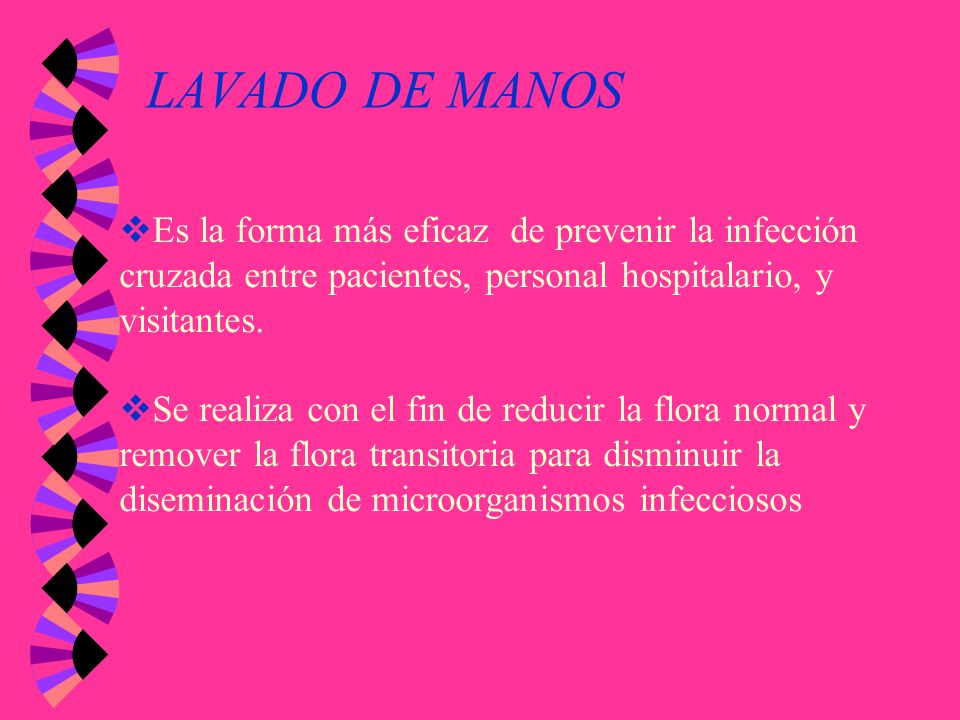 LAVADO DE MANOS Es la forma más eficaz de prevenir la infección cruzada entre pacientes, personal hospitalario, y visitantes.