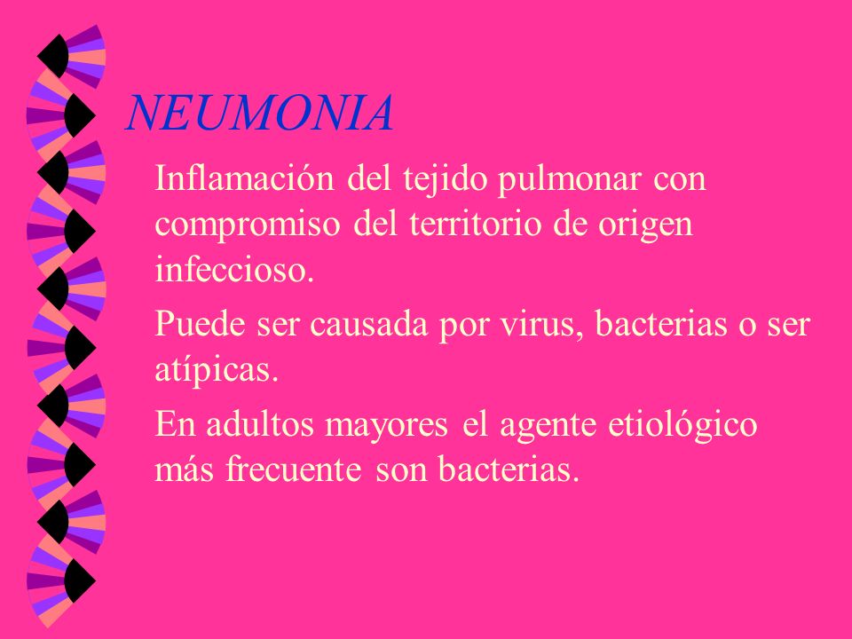 NEUMONIA Inflamación del tejido pulmonar con compromiso del territorio de origen infeccioso. Puede ser causada por virus, bacterias o ser atípicas.