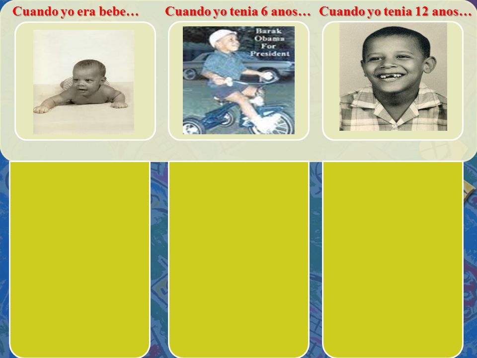 Cuando yo era bebe… Cuando yo tenia 12 anos… Cuando yo tenia 6 anos…