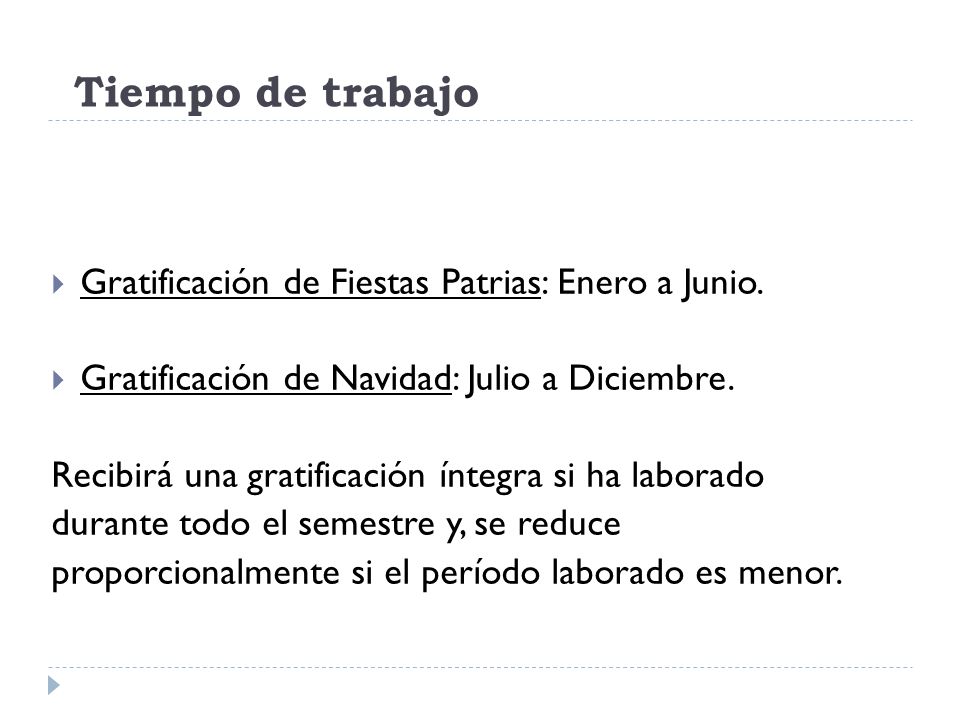 Tiempo de trabajo Gratificación de Fiestas Patrias: Enero a Junio. Gratificación de Navidad: Julio a Diciembre.