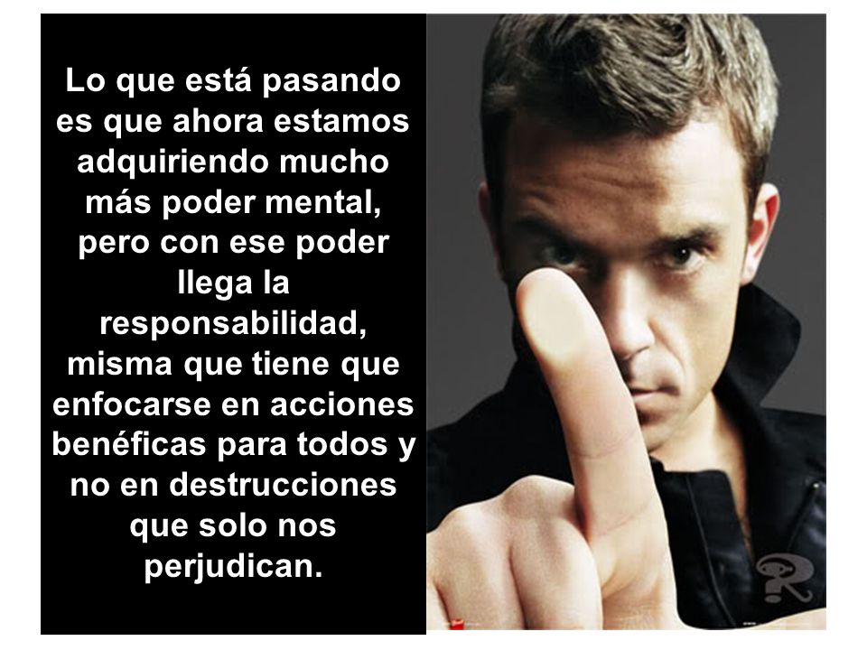 Lo que está pasando es que ahora estamos adquiriendo mucho más poder mental, pero con ese poder llega la responsabilidad, misma que tiene que enfocarse en acciones benéficas para todos y no en destrucciones que solo nos perjudican.
