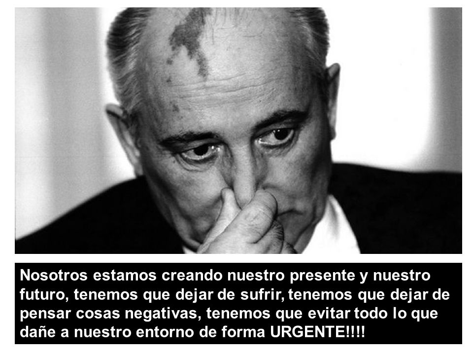 Nosotros estamos creando nuestro presente y nuestro futuro, tenemos que dejar de sufrir, tenemos que dejar de pensar cosas negativas, tenemos que evitar todo lo que dañe a nuestro entorno de forma URGENTE!!!!
