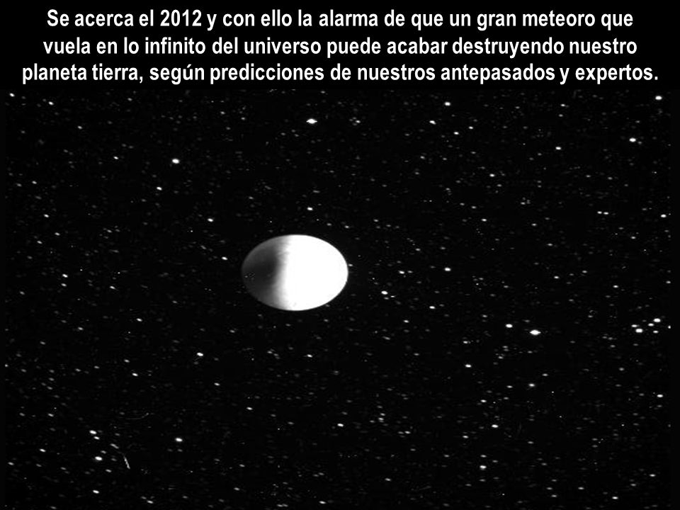 Se acerca el 2012 y con ello la alarma de que un gran meteoro que