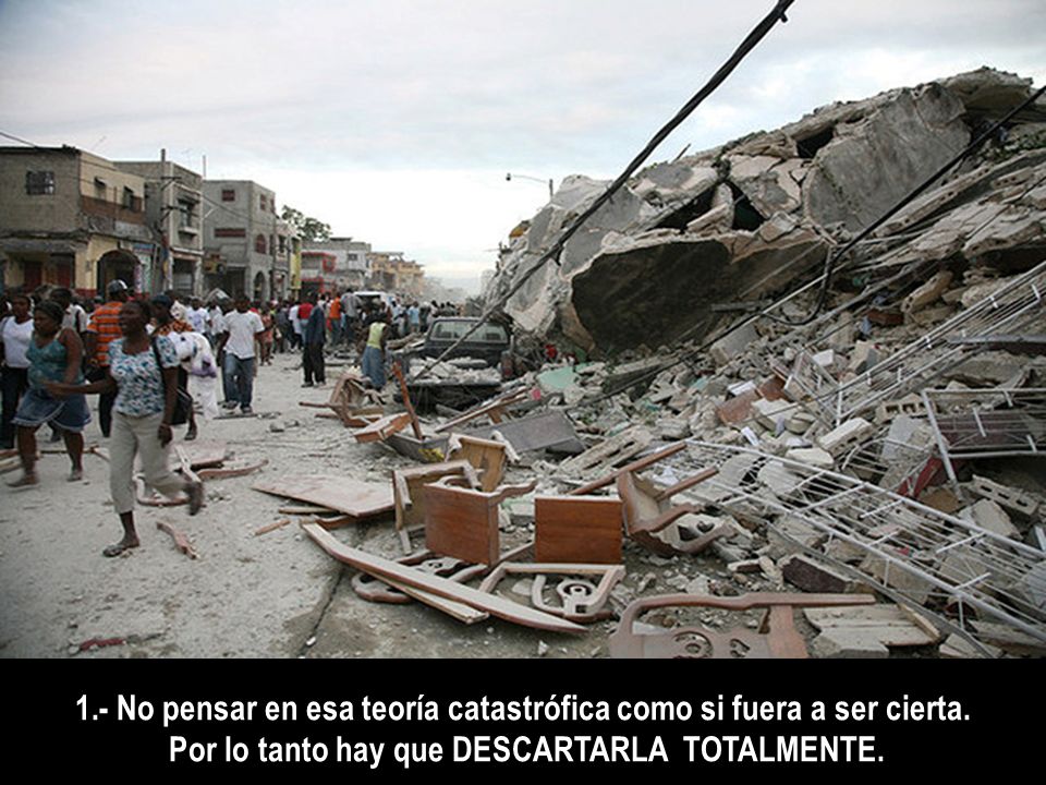 1.- No pensar en esa teoría catastrófica como si fuera a ser cierta.
