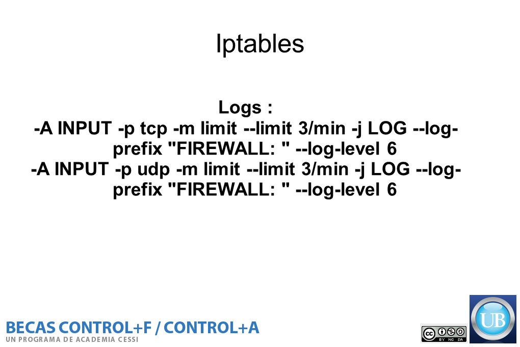 Iptables Logs : -A INPUT -p tcp -m limit --limit 3/min -j LOG --log-prefix FIREWALL: --log-level 6.