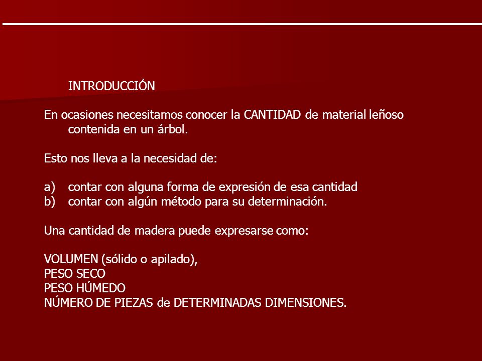 INTRODUCCIÓN En ocasiones necesitamos conocer la CANTIDAD de material leñoso contenida en un árbol.