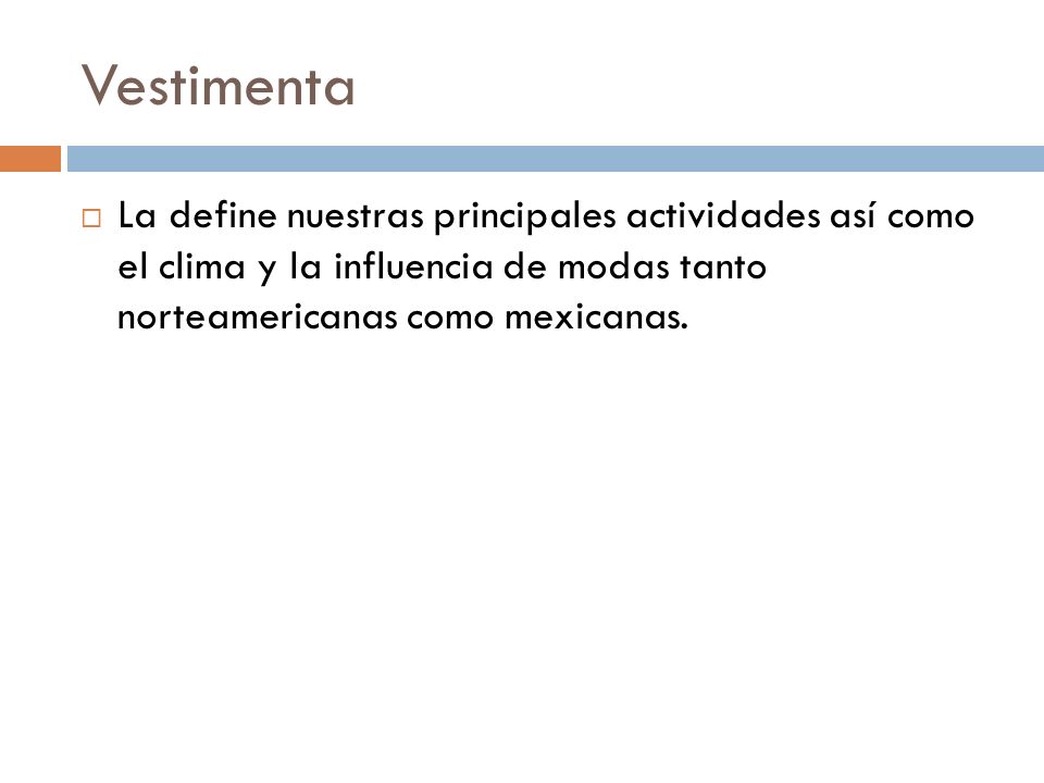 Vestimenta La define nuestras principales actividades así como el clima y la influencia de modas tanto norteamericanas como mexicanas.