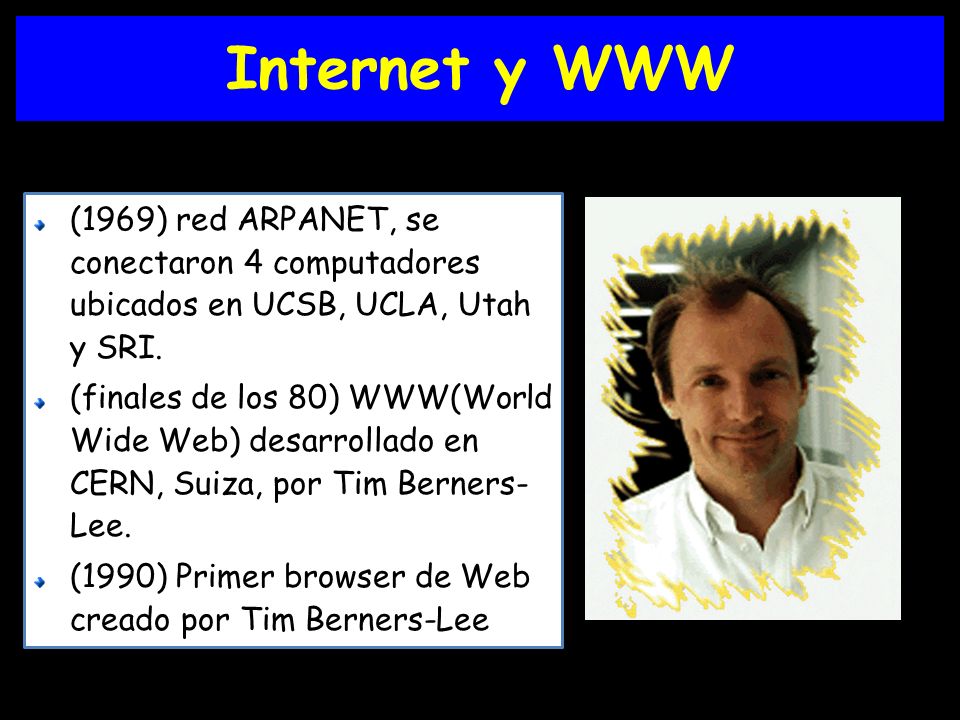 Internet y WWW (1969) red ARPANET, se conectaron 4 computadores ubicados en UCSB, UCLA, Utah y SRI.