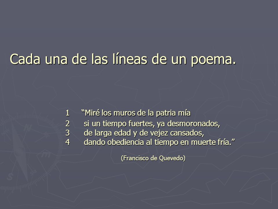 Cada una de las líneas de un poema. 1 Miré los muros de la patria mía