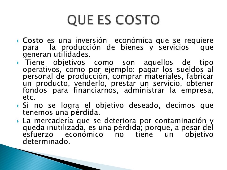 QUE ES COSTO Costo es una inversión económica que se requiere para la producción de bienes y servicios que generan utilidades.