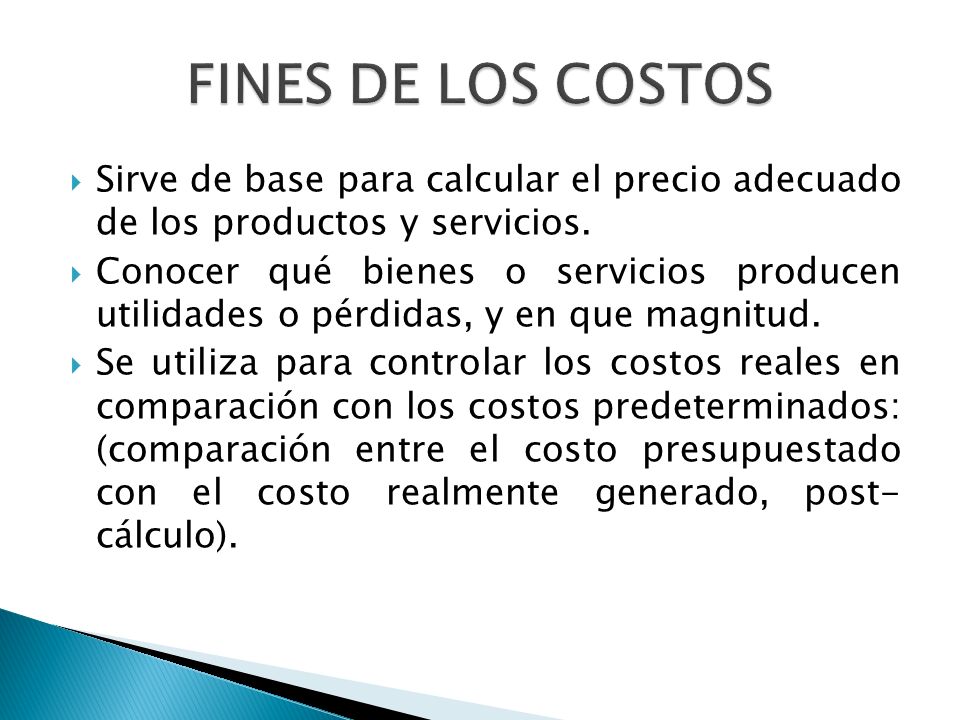 FINES DE LOS COSTOS Sirve de base para calcular el precio adecuado de los productos y servicios.