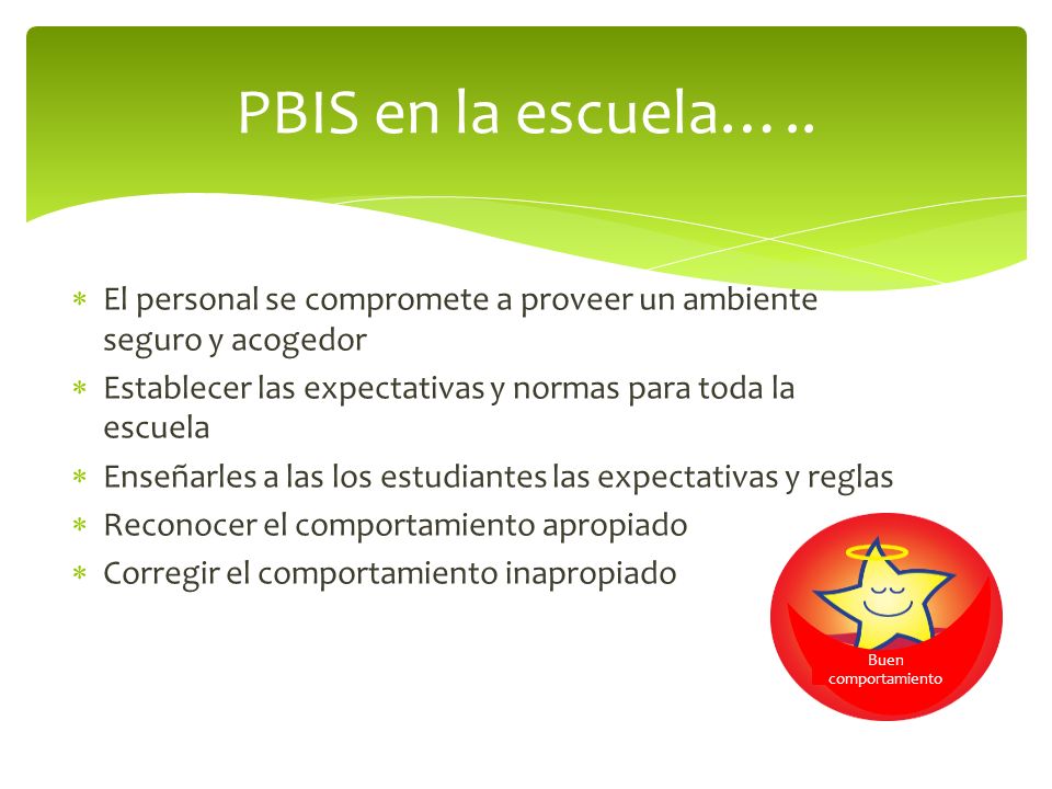 PBIS en la escuela….. El personal se compromete a proveer un ambiente seguro y acogedor. Establecer las expectativas y normas para toda la escuela.