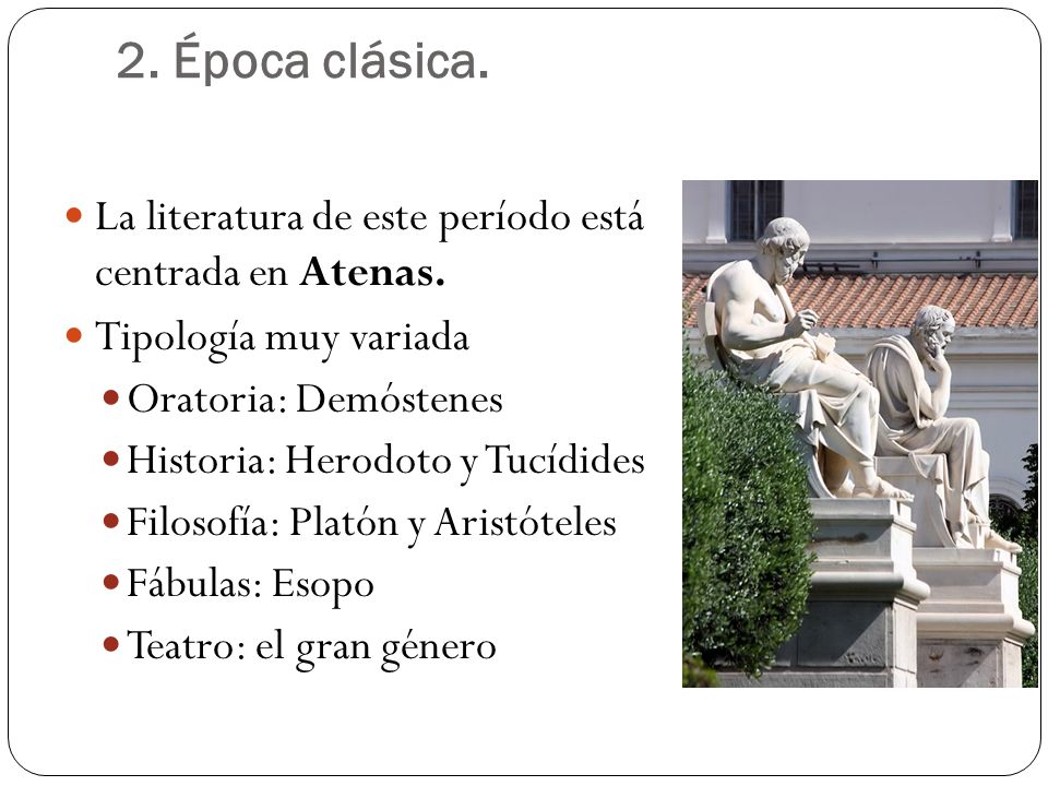 2. Época clásica. La literatura de este período está centrada en Atenas. Tipología muy variada. Oratoria: Demóstenes.