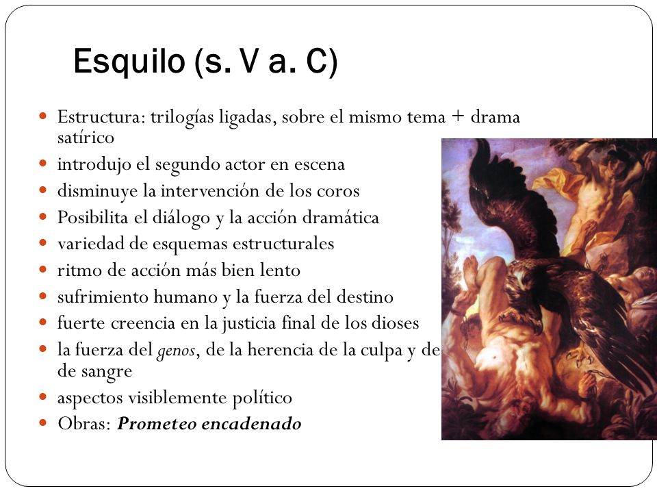 Esquilo (s. V a. C) Estructura: trilogías ligadas, sobre el mismo tema + drama satírico. introdujo el segundo actor en escena.